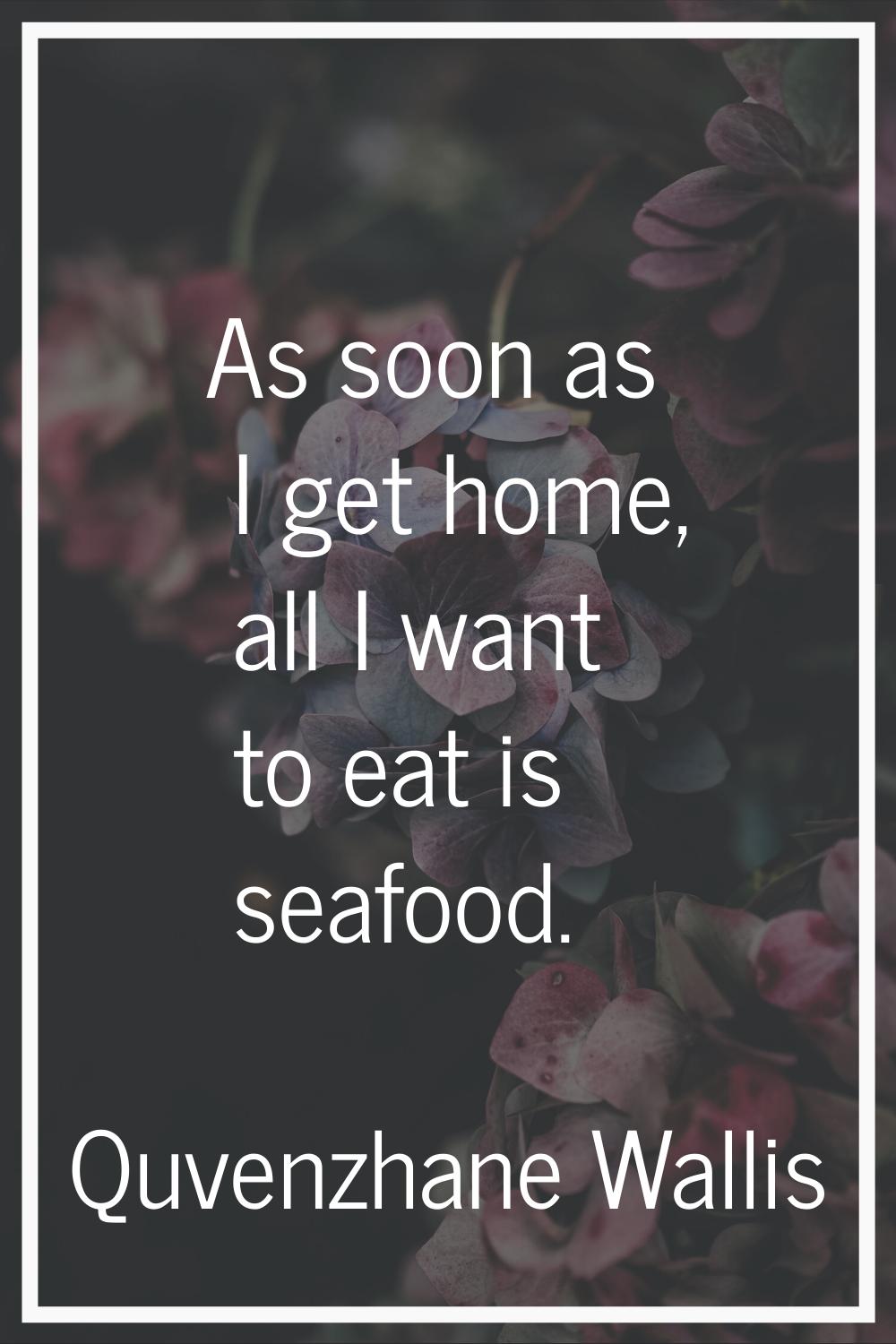 As soon as I get home, all I want to eat is seafood.