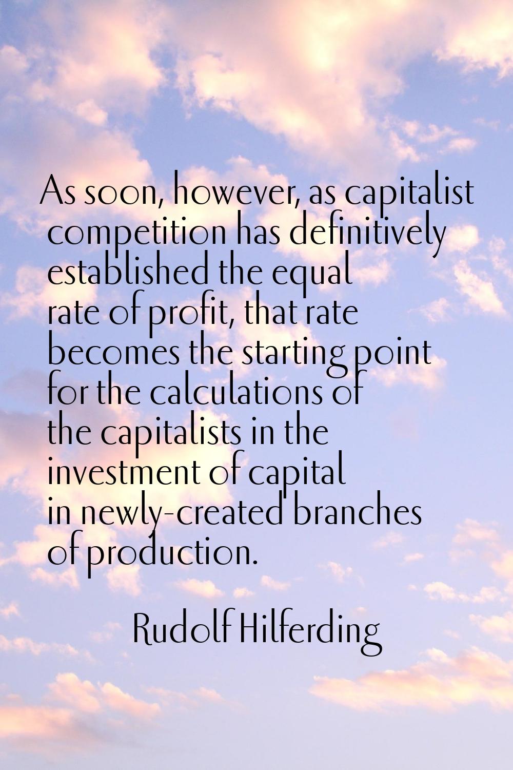 As soon, however, as capitalist competition has definitively established the equal rate of profit, 