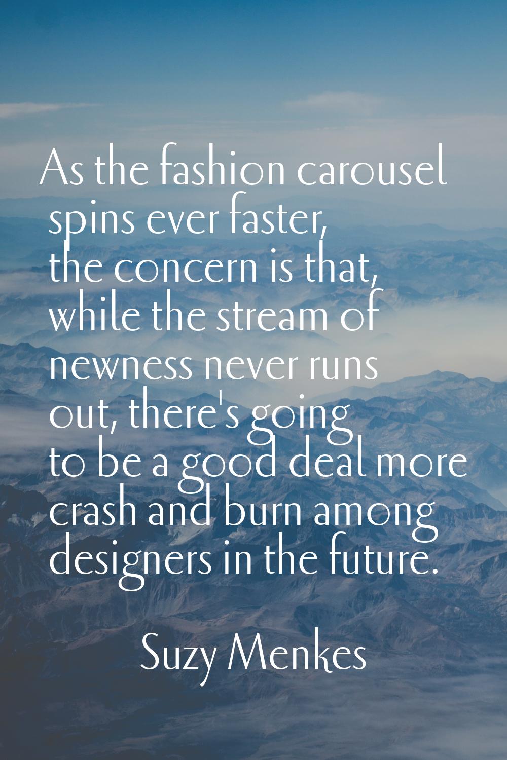 As the fashion carousel spins ever faster, the concern is that, while the stream of newness never r