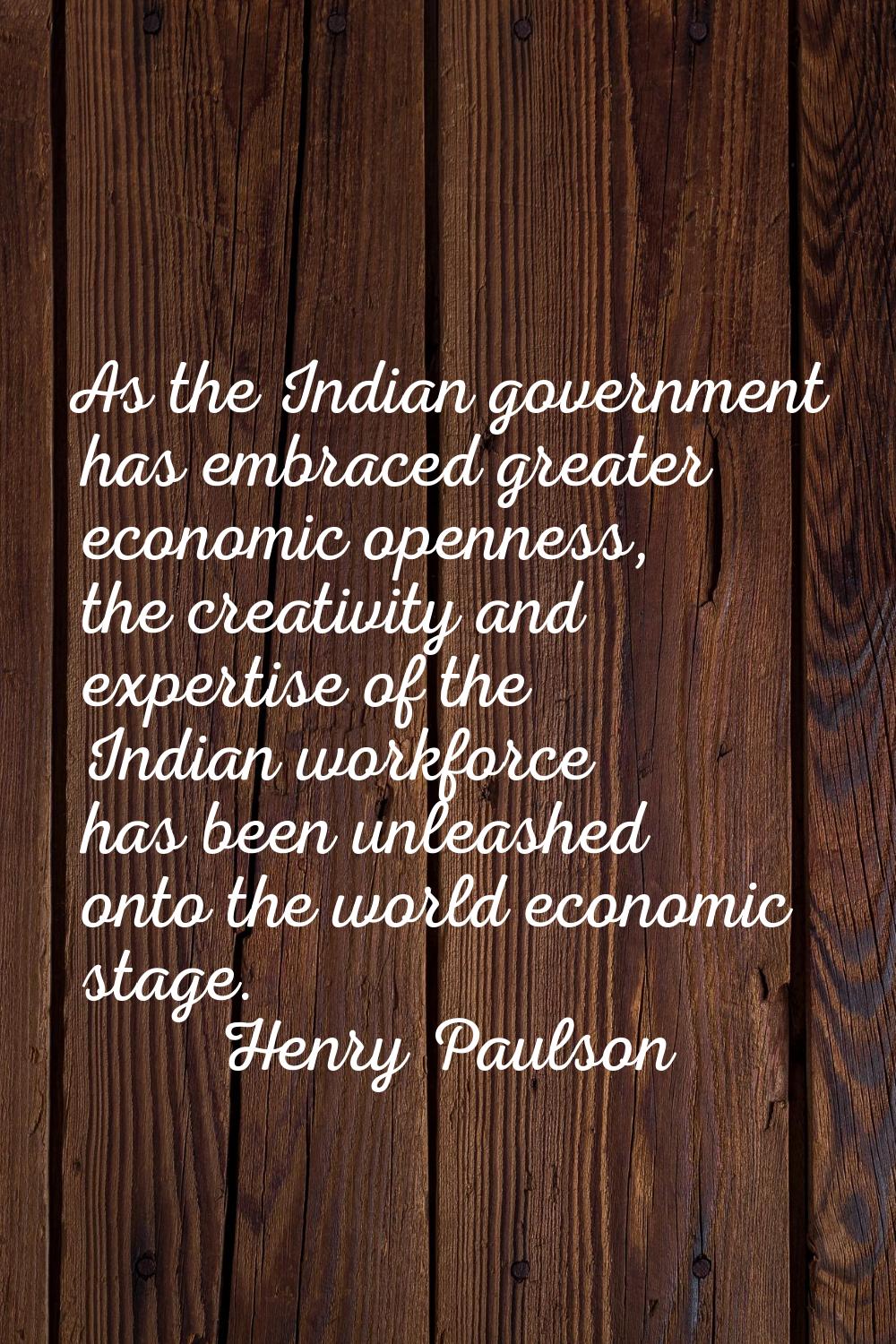 As the Indian government has embraced greater economic openness, the creativity and expertise of th