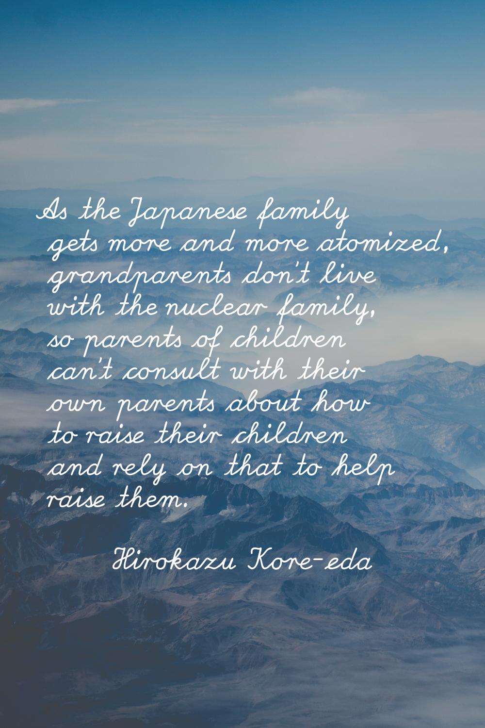 As the Japanese family gets more and more atomized, grandparents don't live with the nuclear family