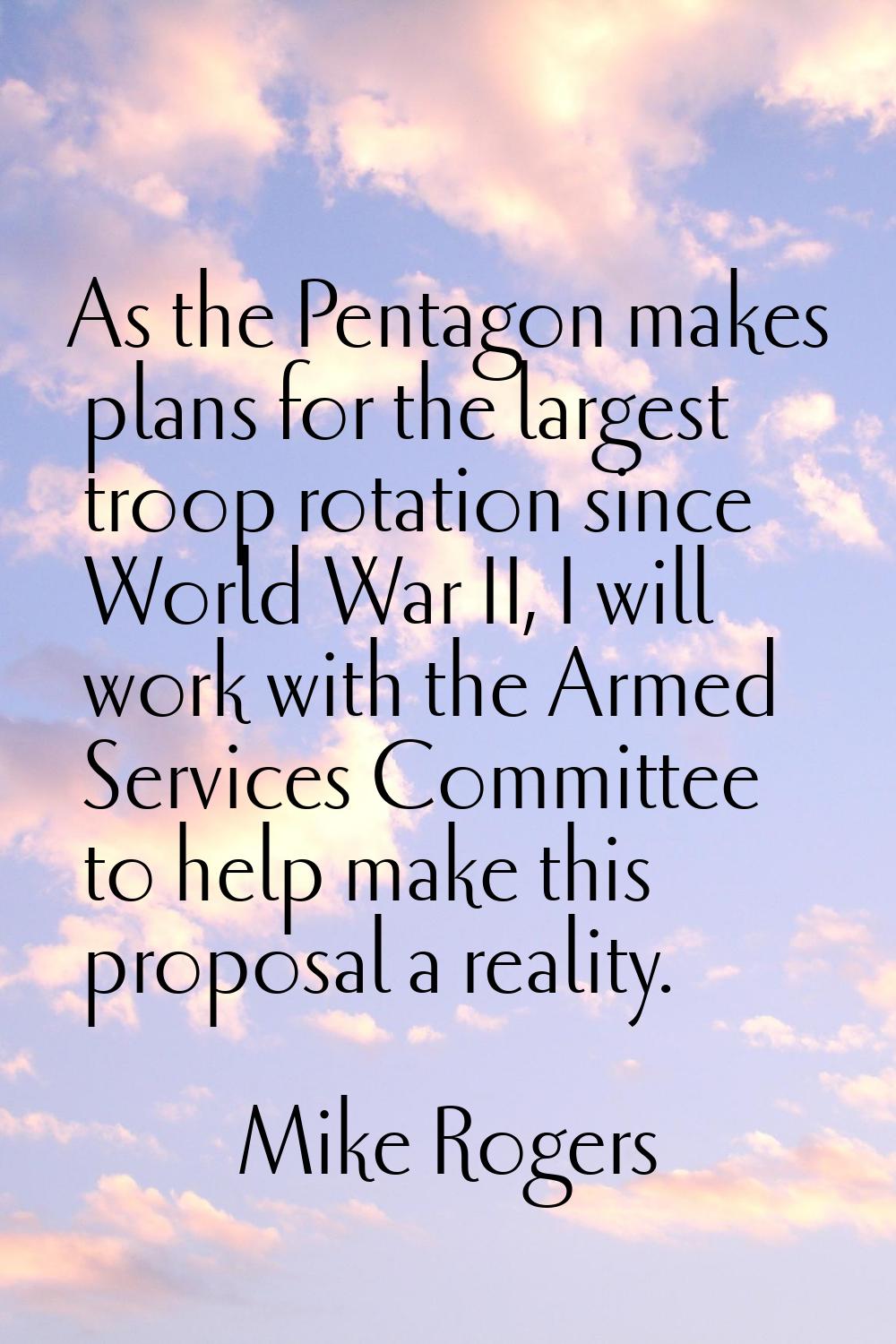 As the Pentagon makes plans for the largest troop rotation since World War II, I will work with the