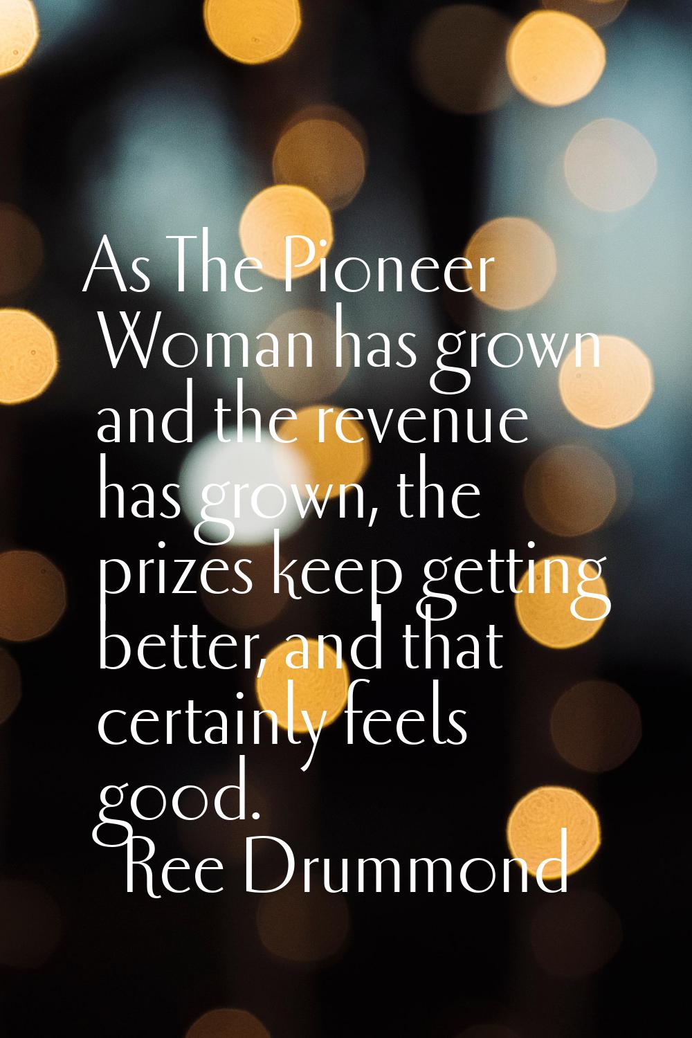 As The Pioneer Woman has grown and the revenue has grown, the prizes keep getting better, and that 