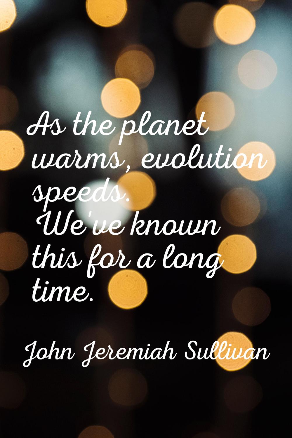 As the planet warms, evolution speeds. We've known this for a long time.