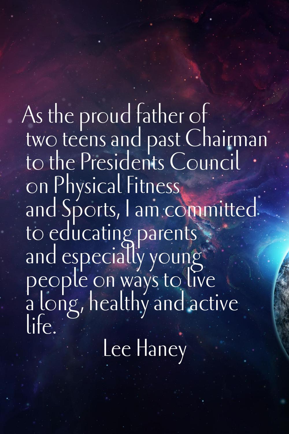 As the proud father of two teens and past Chairman to the Presidents Council on Physical Fitness an