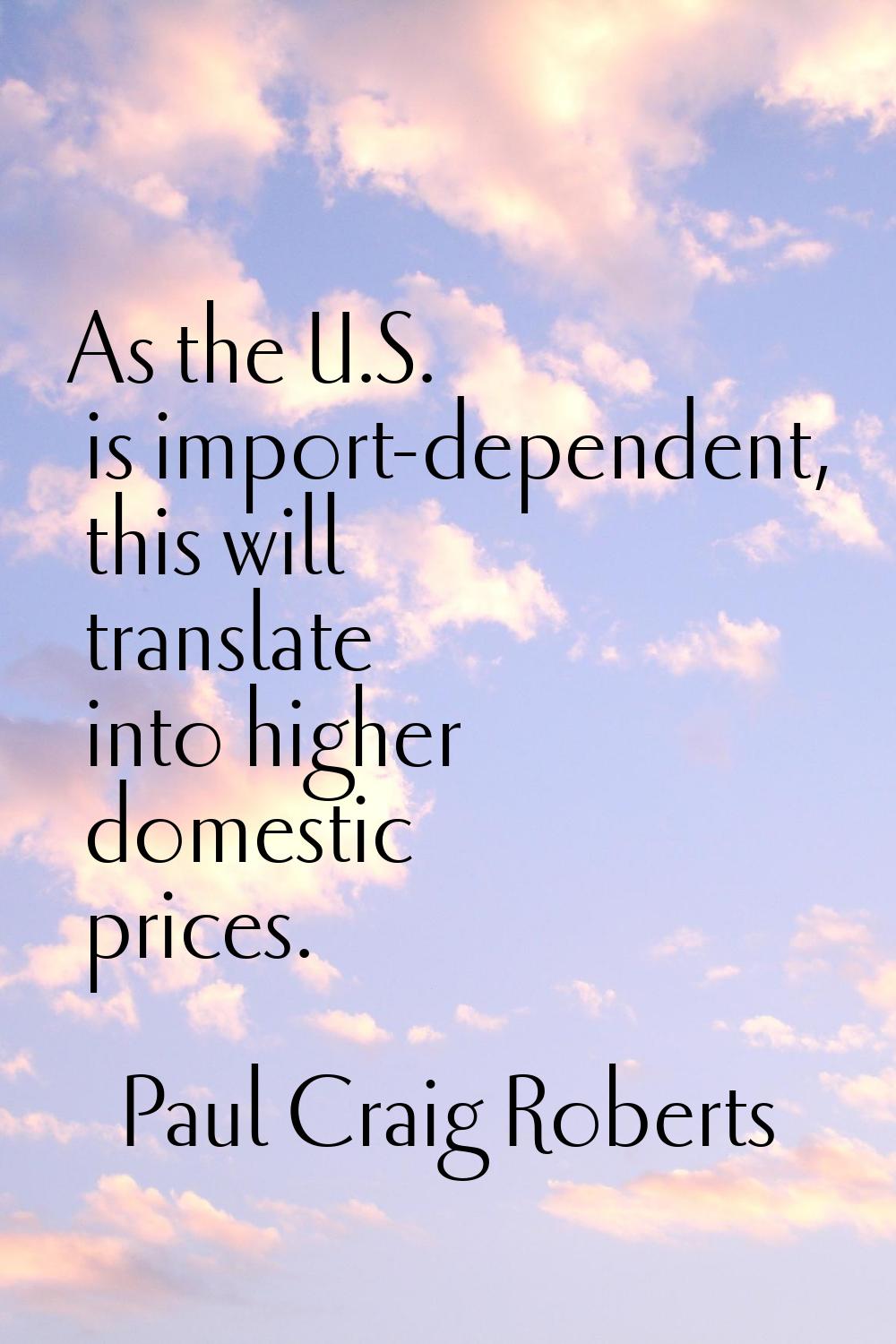 As the U.S. is import-dependent, this will translate into higher domestic prices.