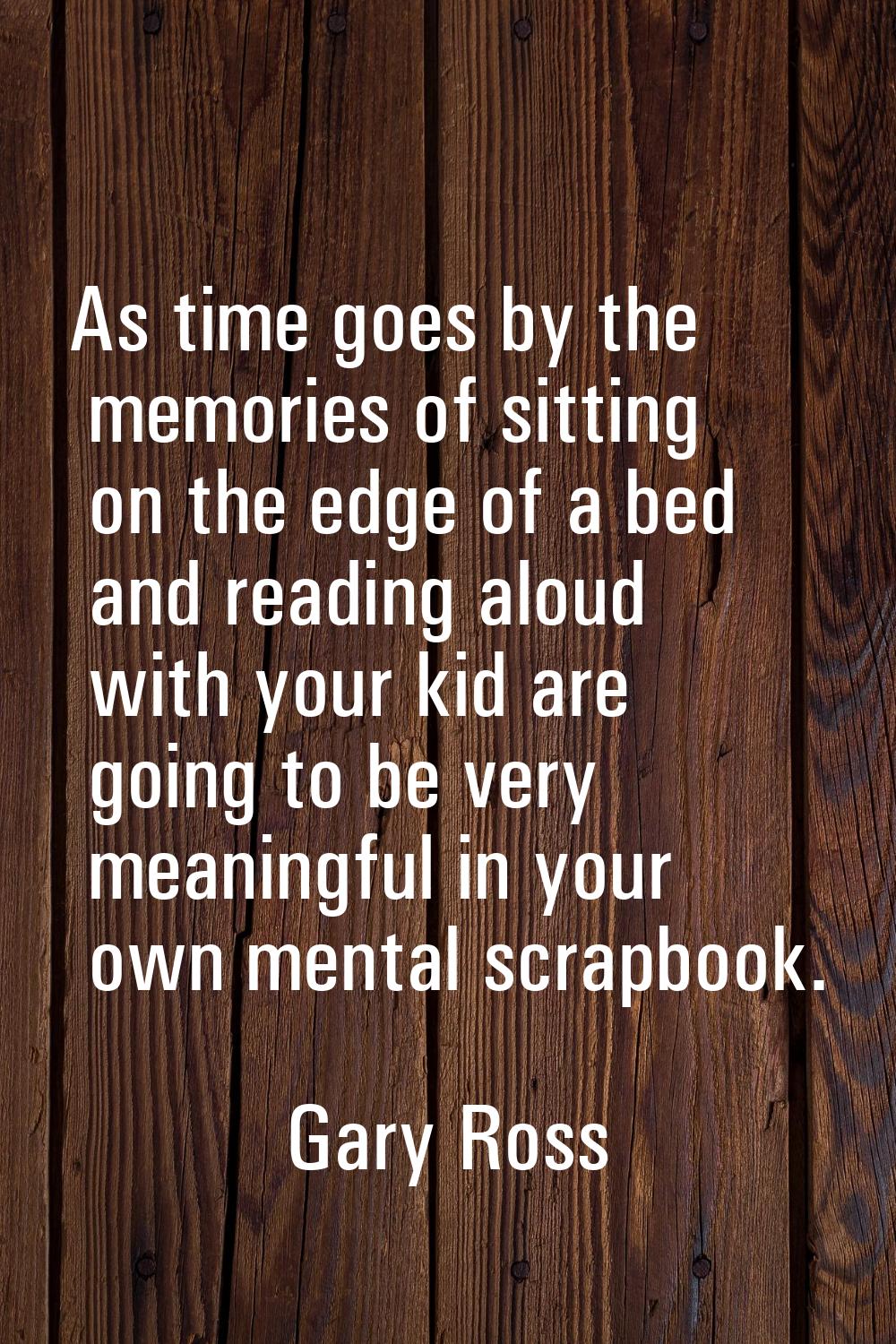 As time goes by the memories of sitting on the edge of a bed and reading aloud with your kid are go