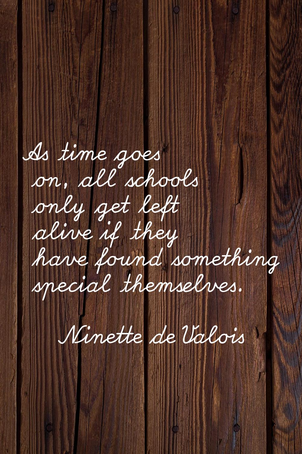 As time goes on, all schools only get left alive if they have found something special themselves.