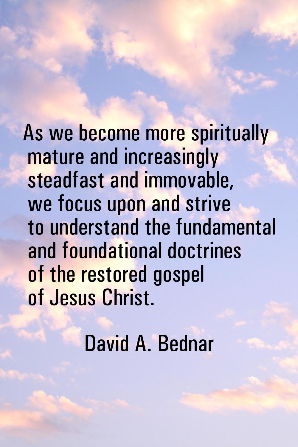 As we become more spiritually mature and increasingly steadfast and immovable, we focus upon and st