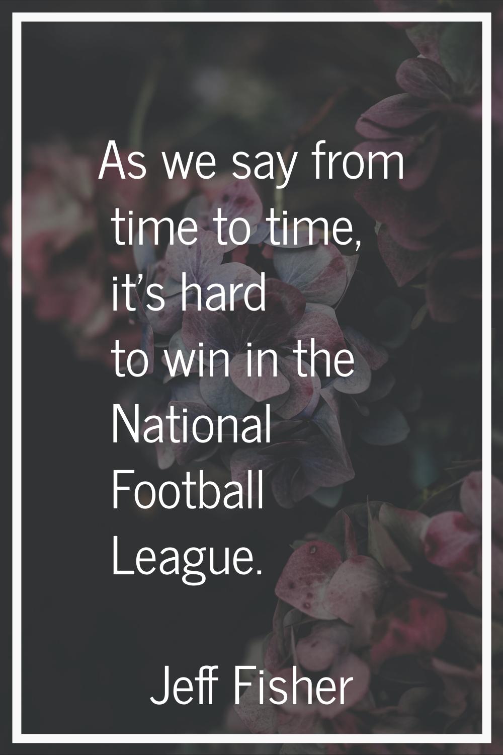 As we say from time to time, it's hard to win in the National Football League.