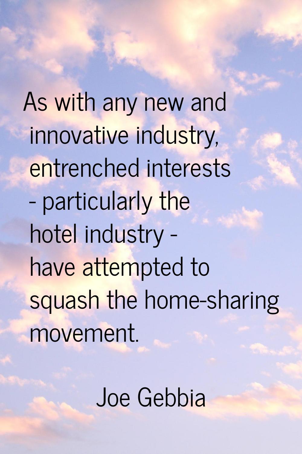 As with any new and innovative industry, entrenched interests - particularly the hotel industry - h
