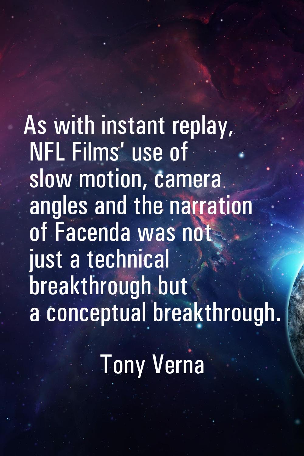As with instant replay, NFL Films' use of slow motion, camera angles and the narration of Facenda w