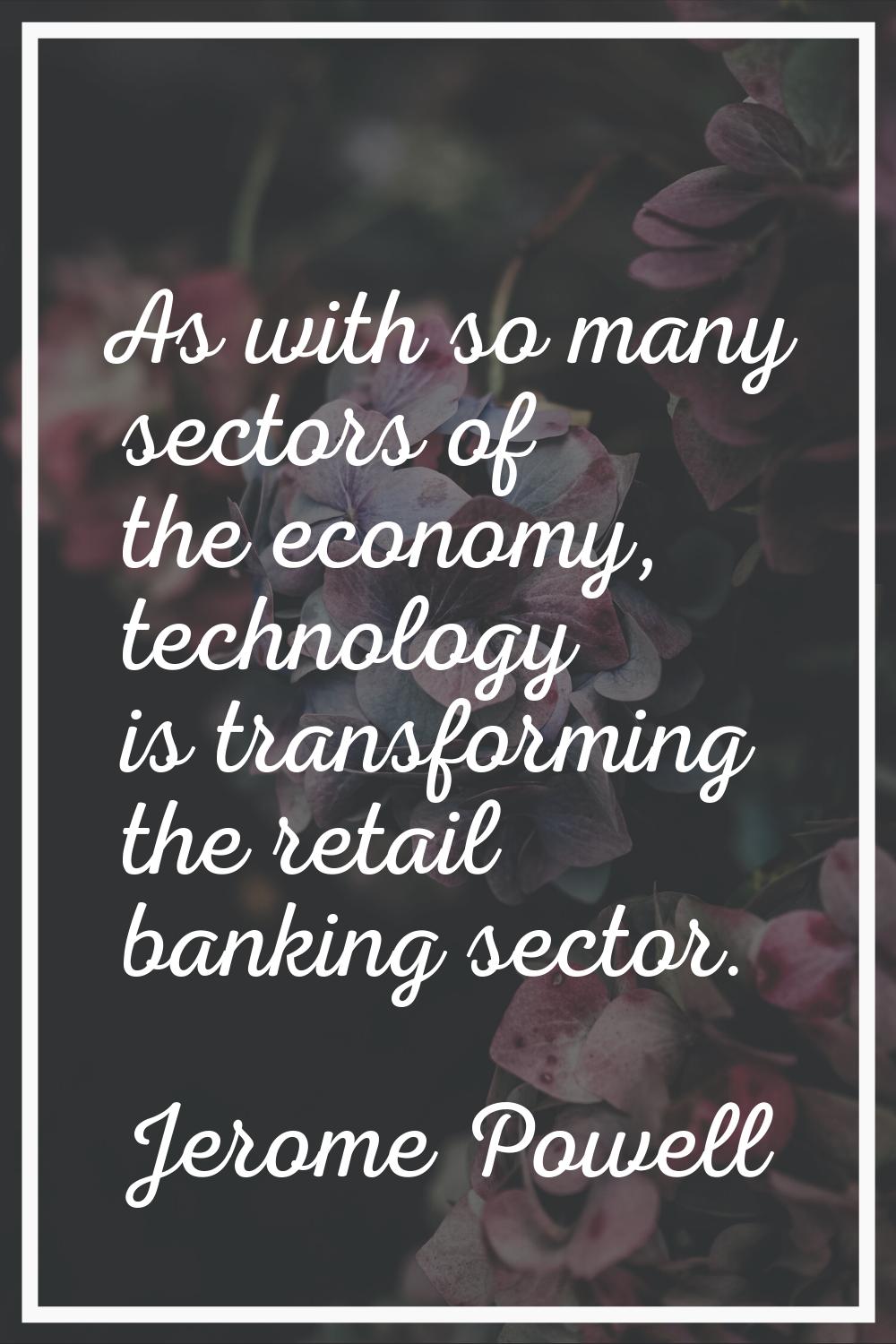 As with so many sectors of the economy, technology is transforming the retail banking sector.