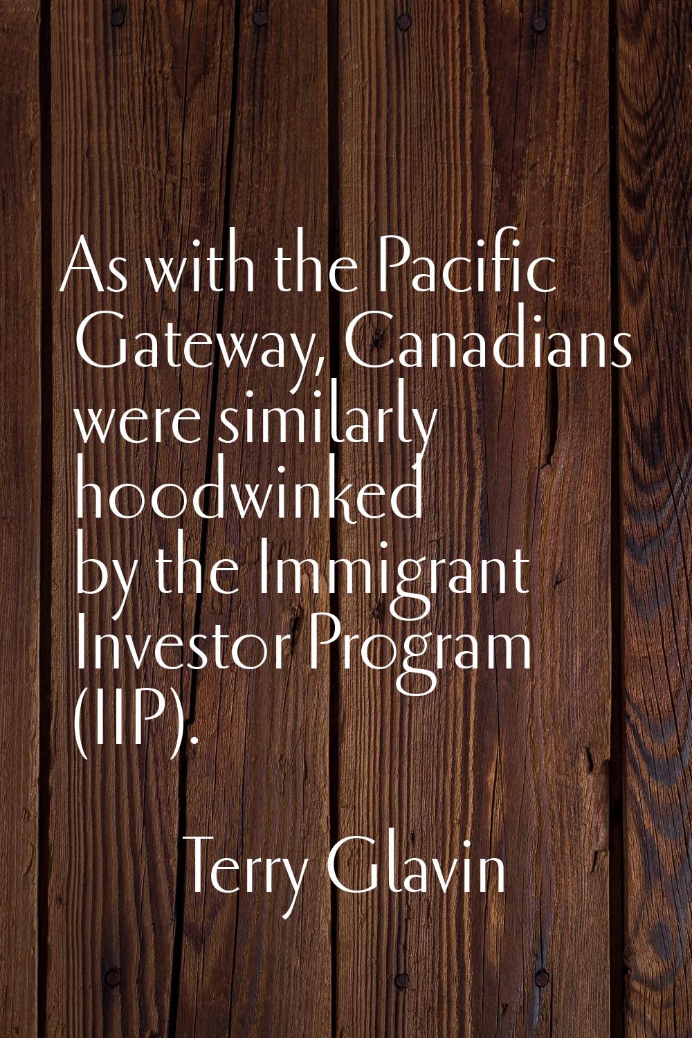 As with the Pacific Gateway, Canadians were similarly hoodwinked by the Immigrant Investor Program 