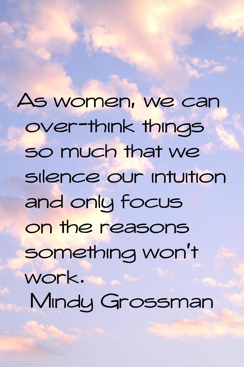 As women, we can over-think things so much that we silence our intuition and only focus on the reas
