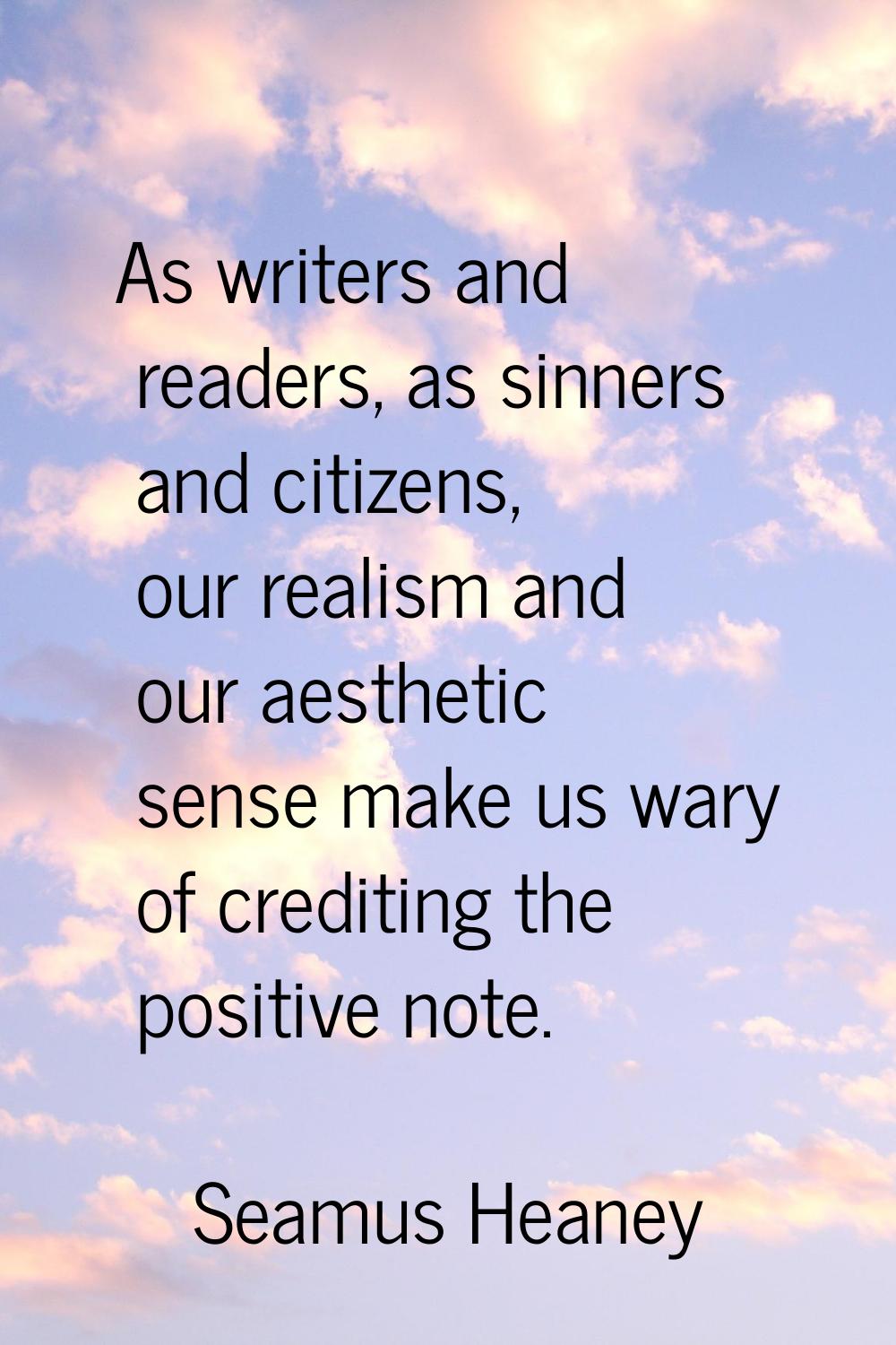 As writers and readers, as sinners and citizens, our realism and our aesthetic sense make us wary o