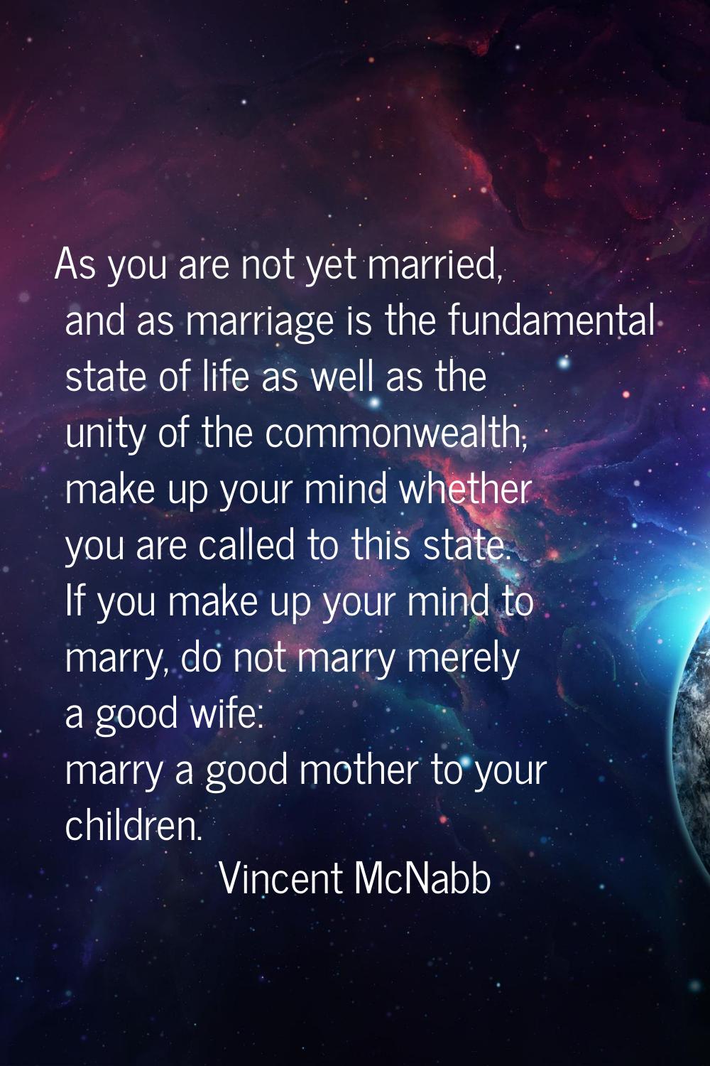 As you are not yet married, and as marriage is the fundamental state of life as well as the unity o