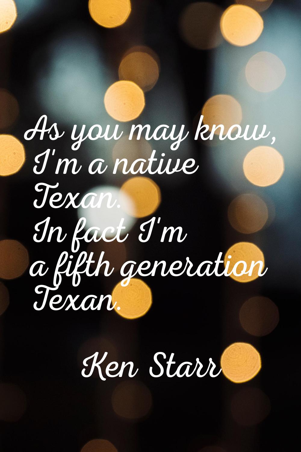 As you may know, I'm a native Texan. In fact I'm a fifth generation Texan.