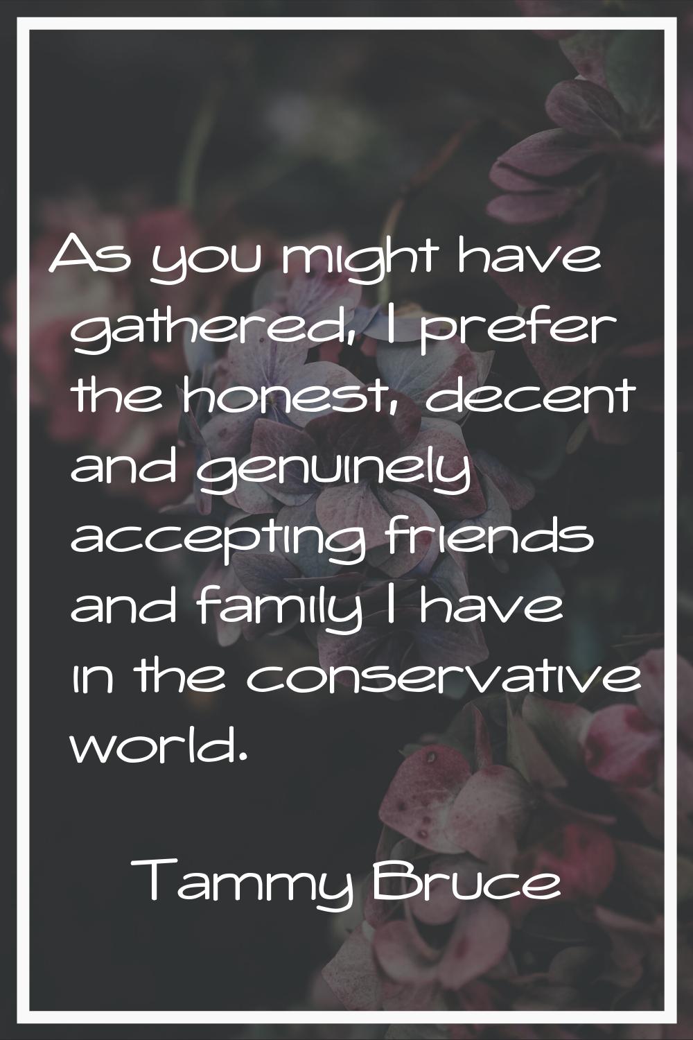 As you might have gathered, I prefer the honest, decent and genuinely accepting friends and family 
