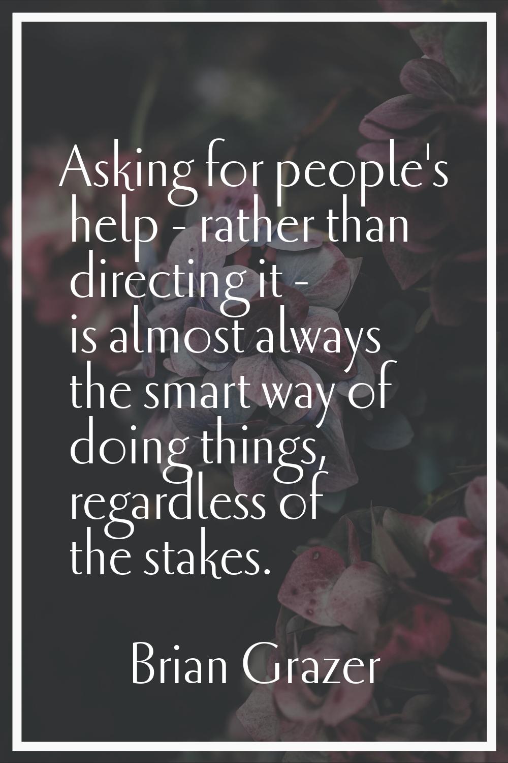 Asking for people's help - rather than directing it - is almost always the smart way of doing thing