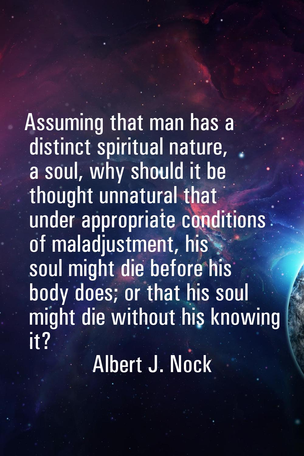 Assuming that man has a distinct spiritual nature, a soul, why should it be thought unnatural that 
