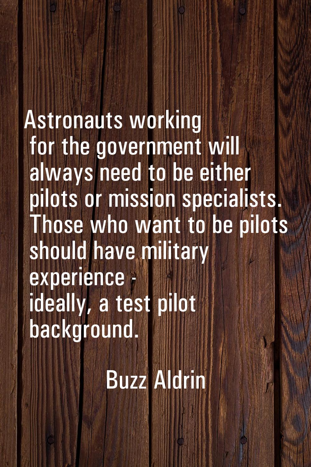 Astronauts working for the government will always need to be either pilots or mission specialists. 