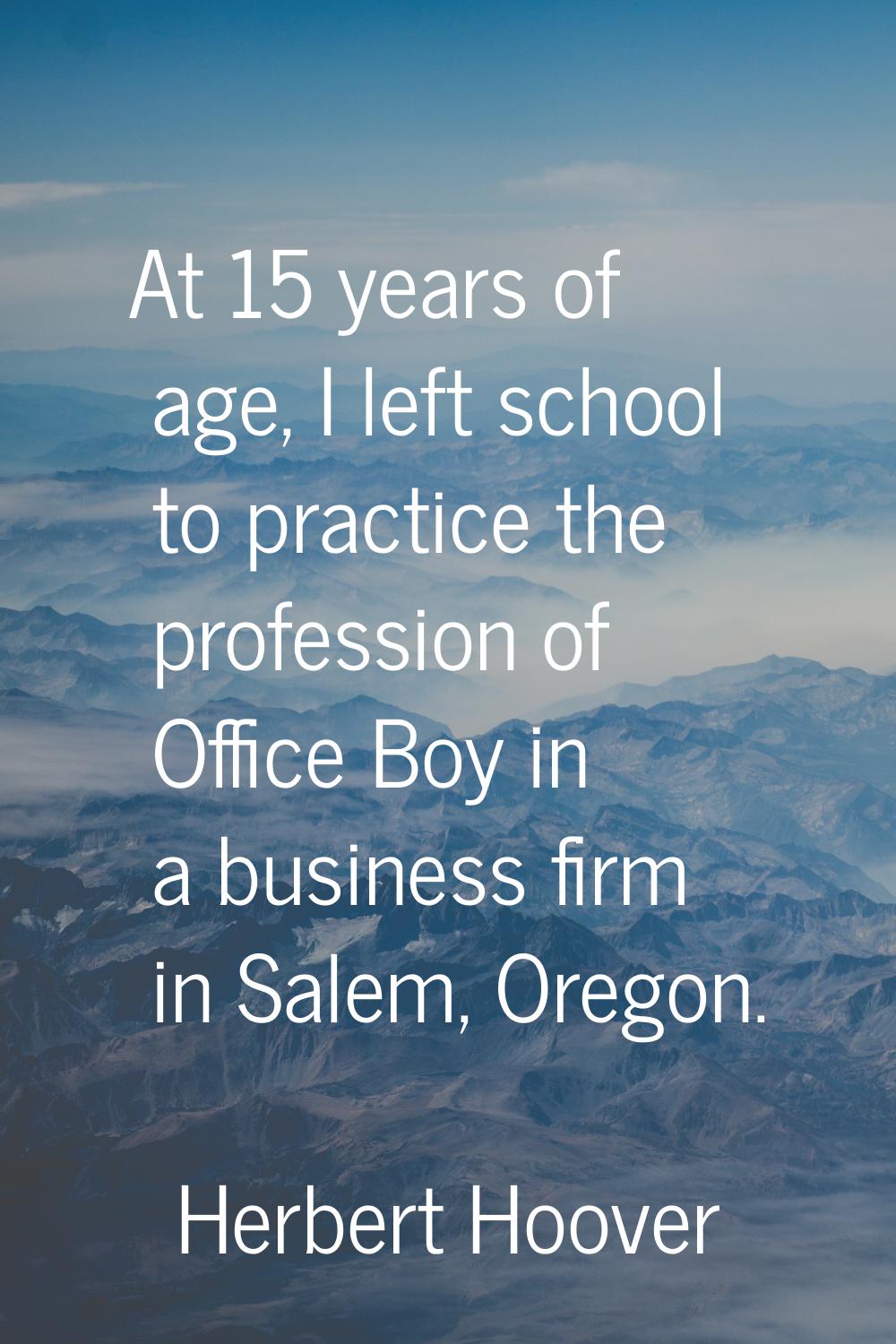 At 15 years of age, I left school to practice the profession of Office Boy in a business firm in Sa