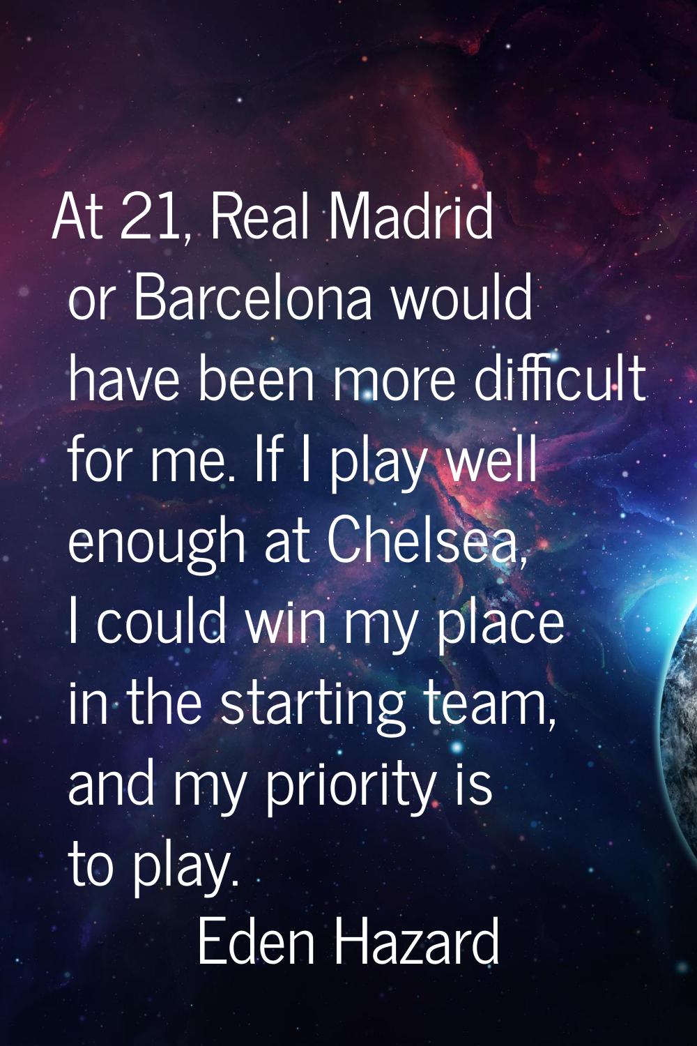At 21, Real Madrid or Barcelona would have been more difficult for me. If I play well enough at Che