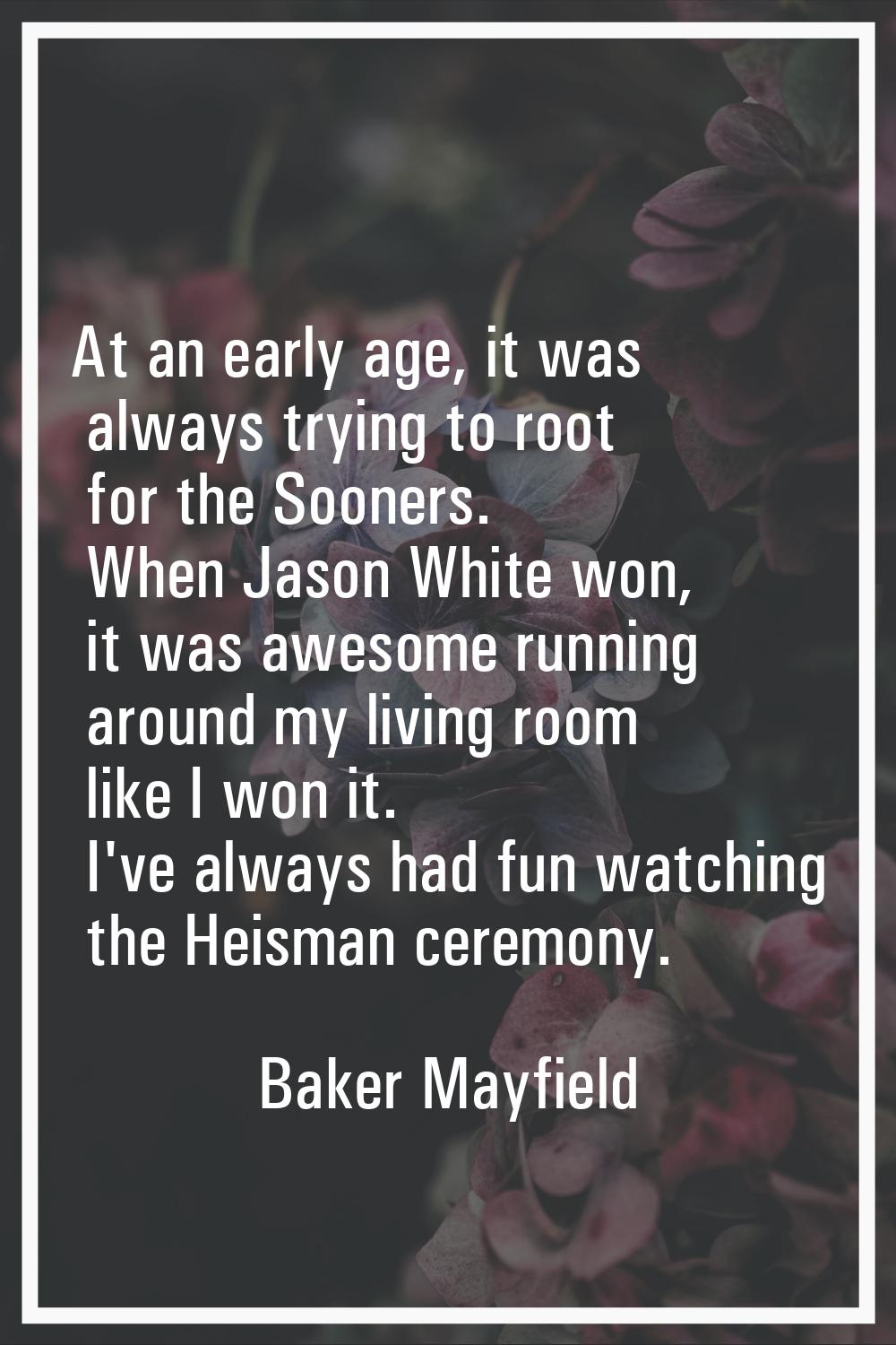 At an early age, it was always trying to root for the Sooners. When Jason White won, it was awesome