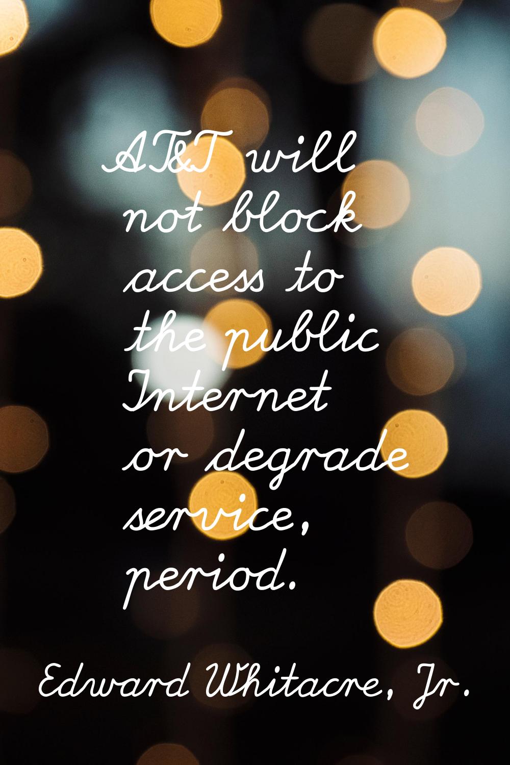 AT&T will not block access to the public Internet or degrade service, period.