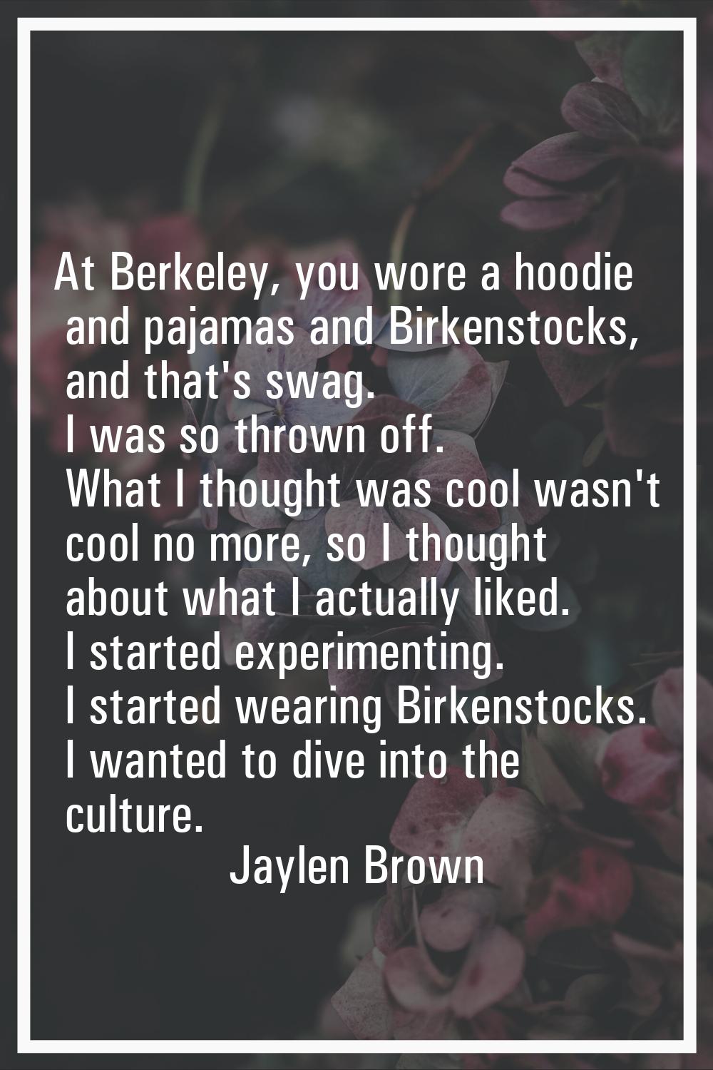 At Berkeley, you wore a hoodie and pajamas and Birkenstocks, and that's swag. I was so thrown off. 