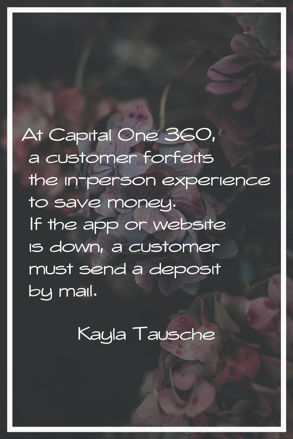 At Capital One 360, a customer forfeits the in-person experience to save money. If the app or websi
