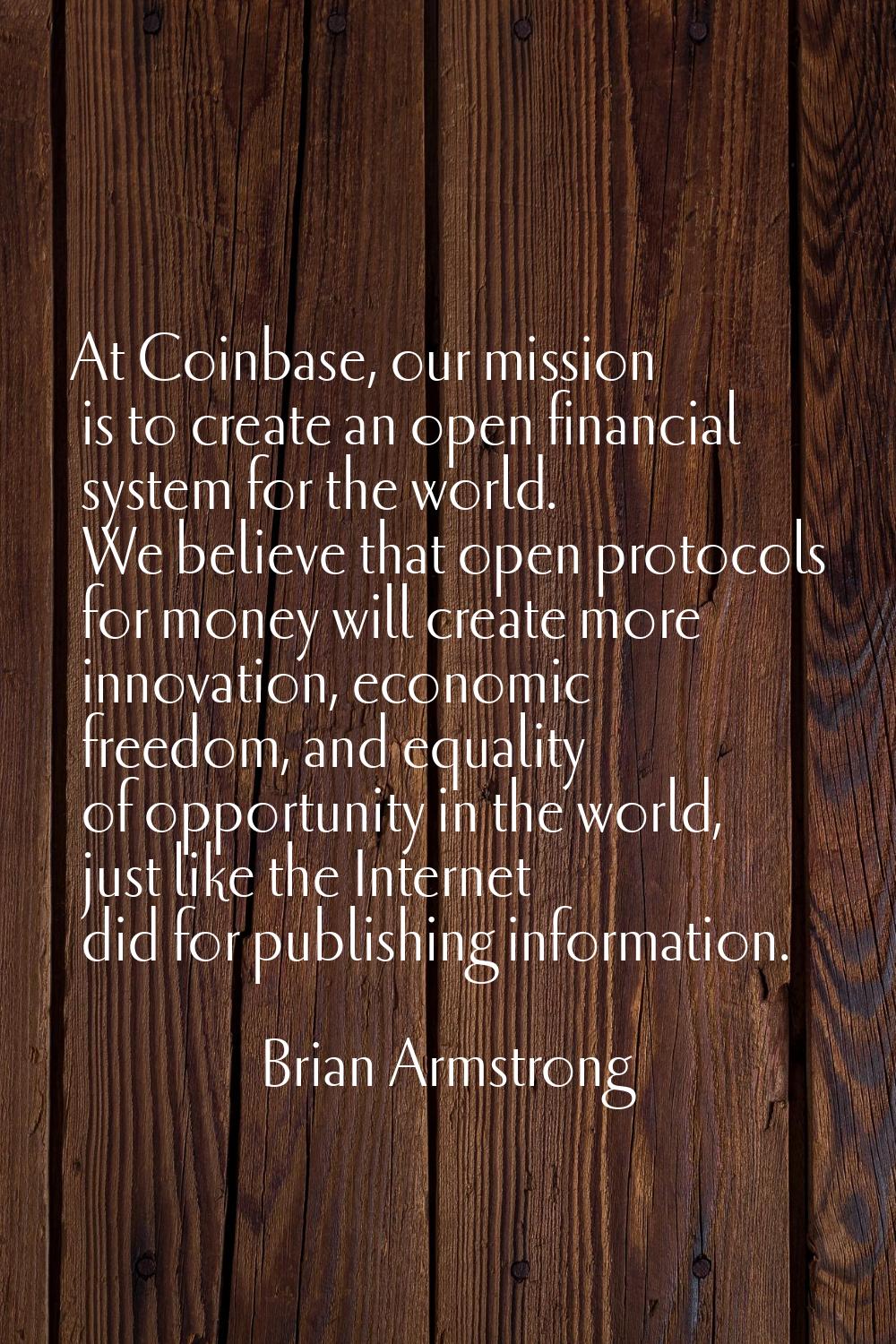 At Coinbase, our mission is to create an open financial system for the world. We believe that open 