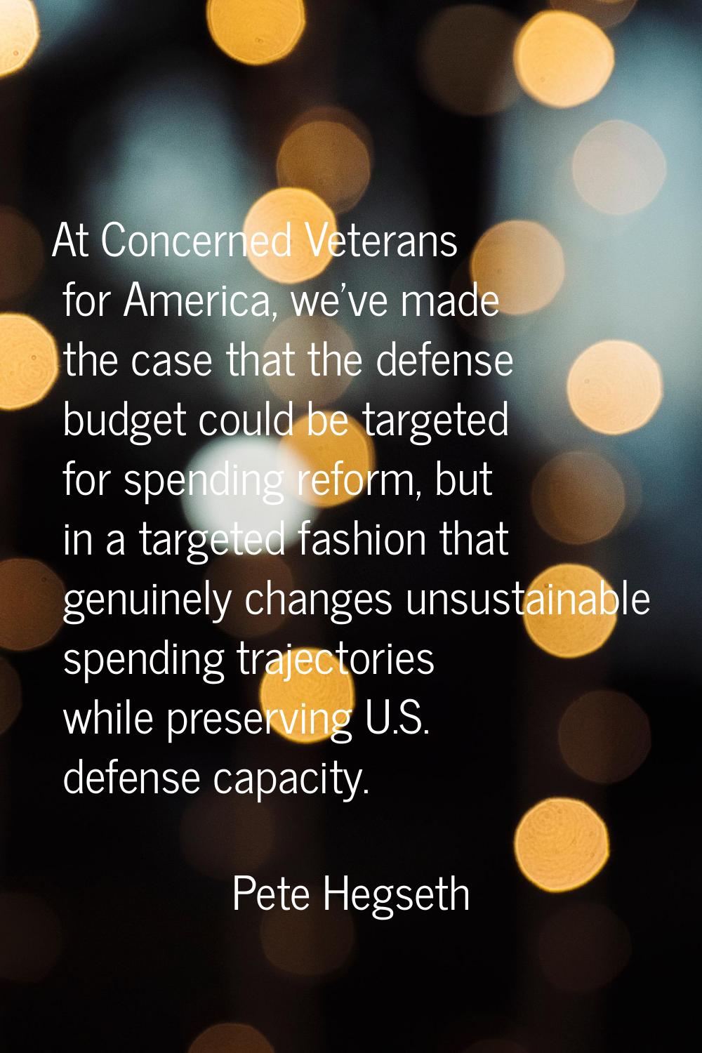 At Concerned Veterans for America, we've made the case that the defense budget could be targeted fo