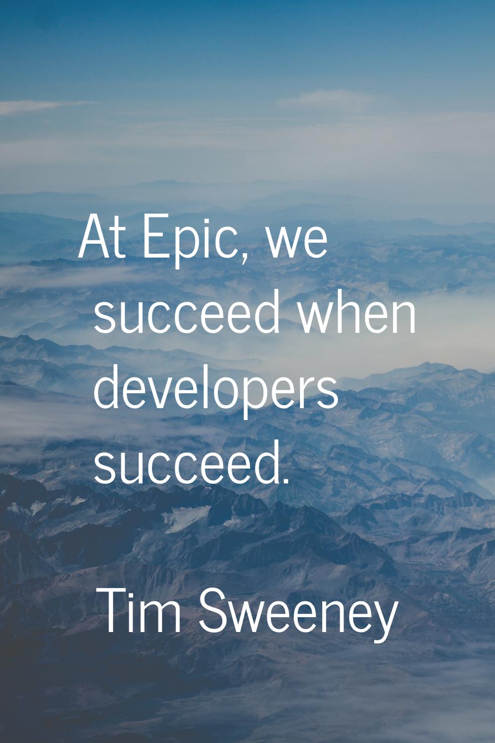 At Epic, we succeed when developers succeed.