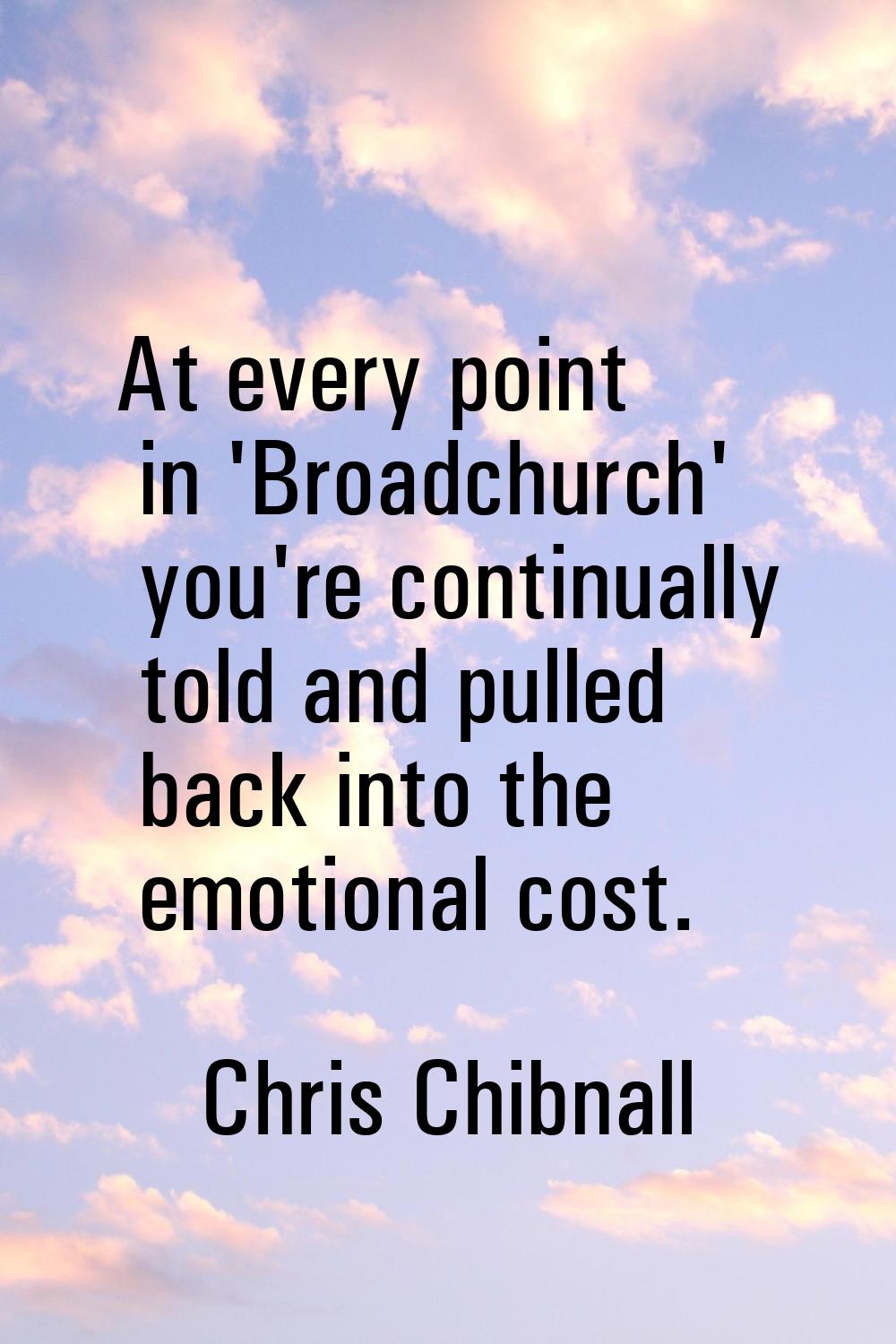 At every point in 'Broadchurch' you're continually told and pulled back into the emotional cost.