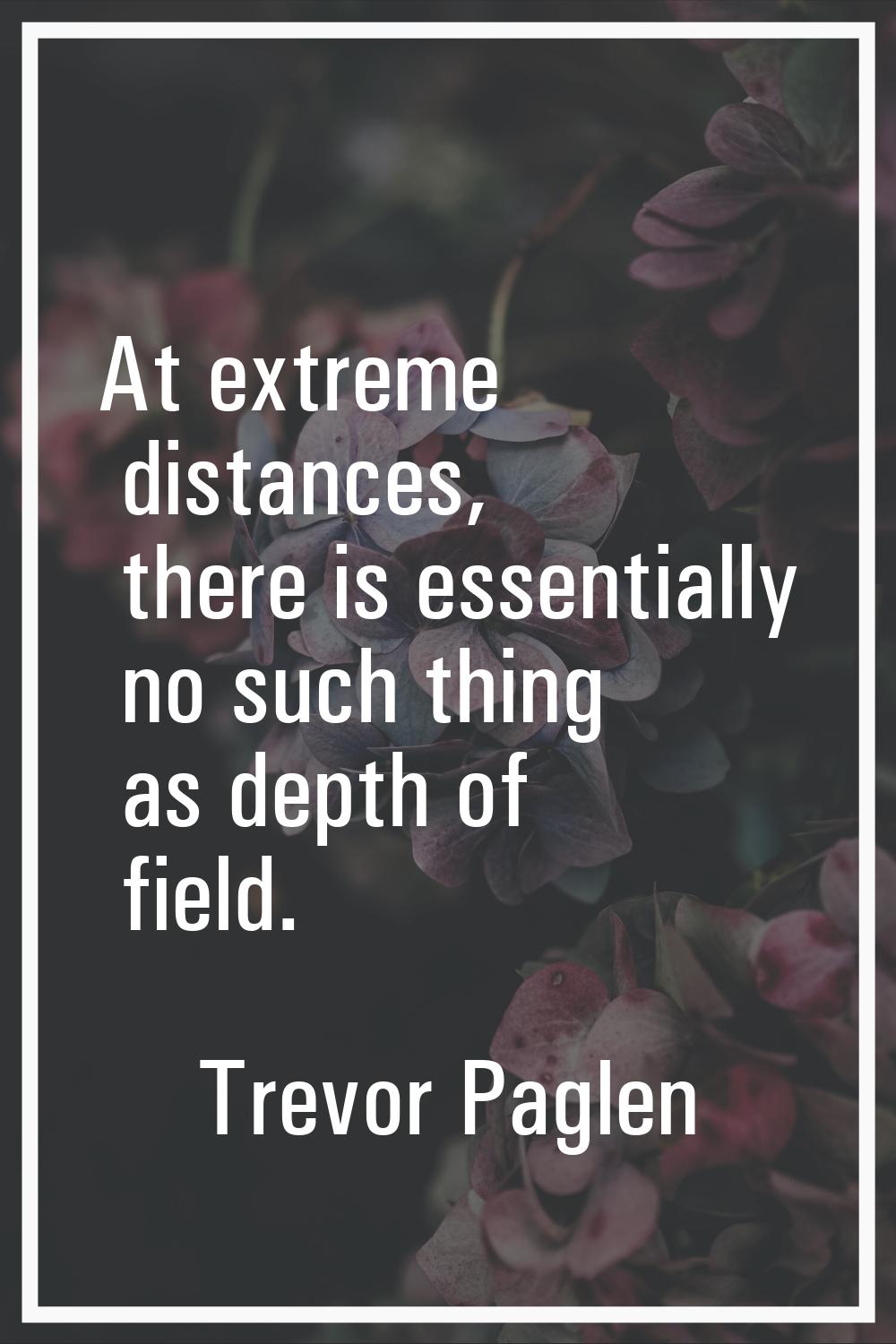 At extreme distances, there is essentially no such thing as depth of field.