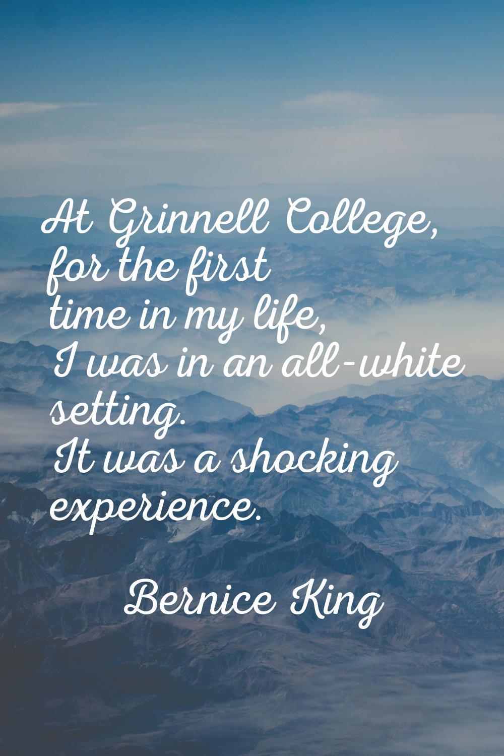 At Grinnell College, for the first time in my life, I was in an all-white setting. It was a shockin