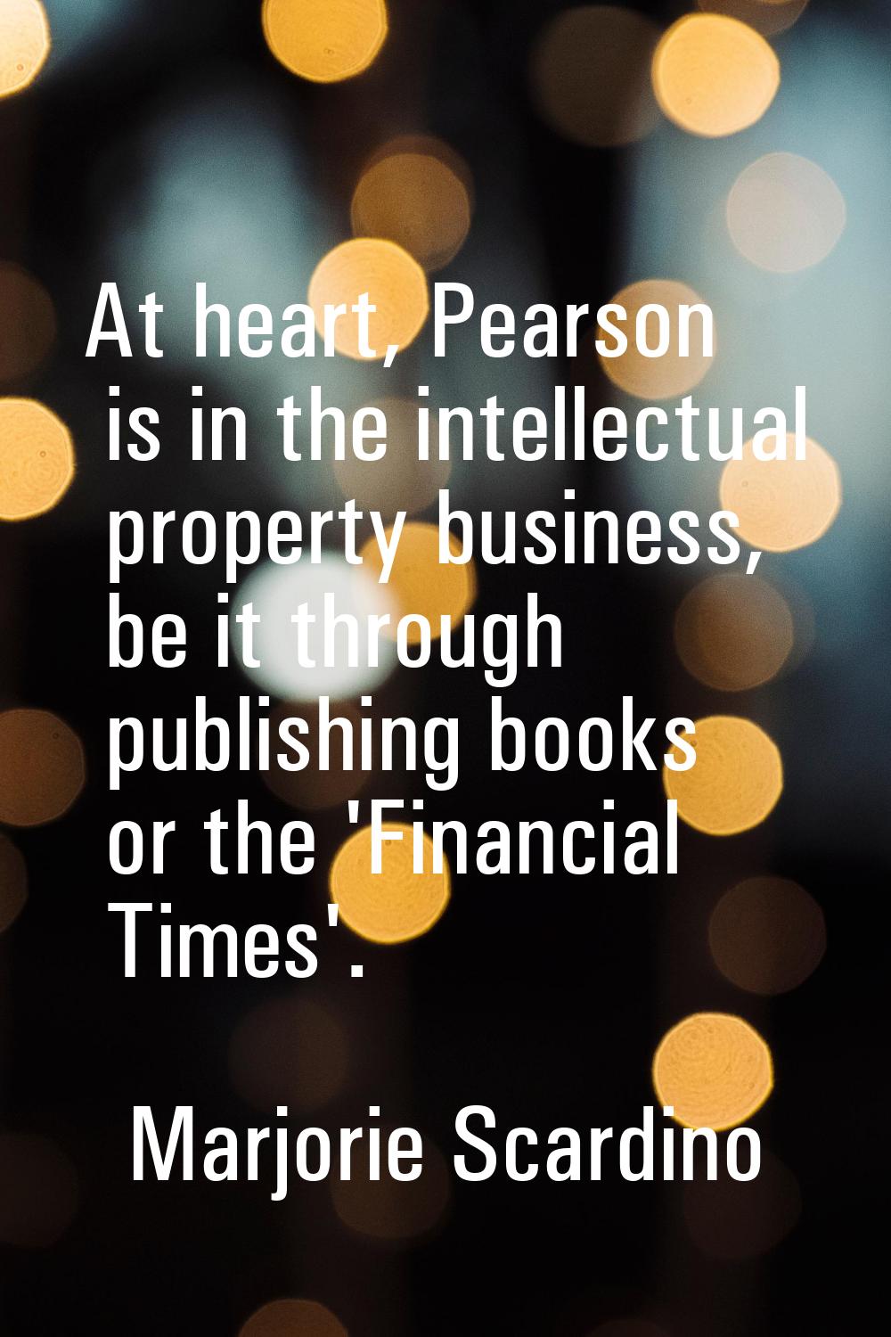 At heart, Pearson is in the intellectual property business, be it through publishing books or the '