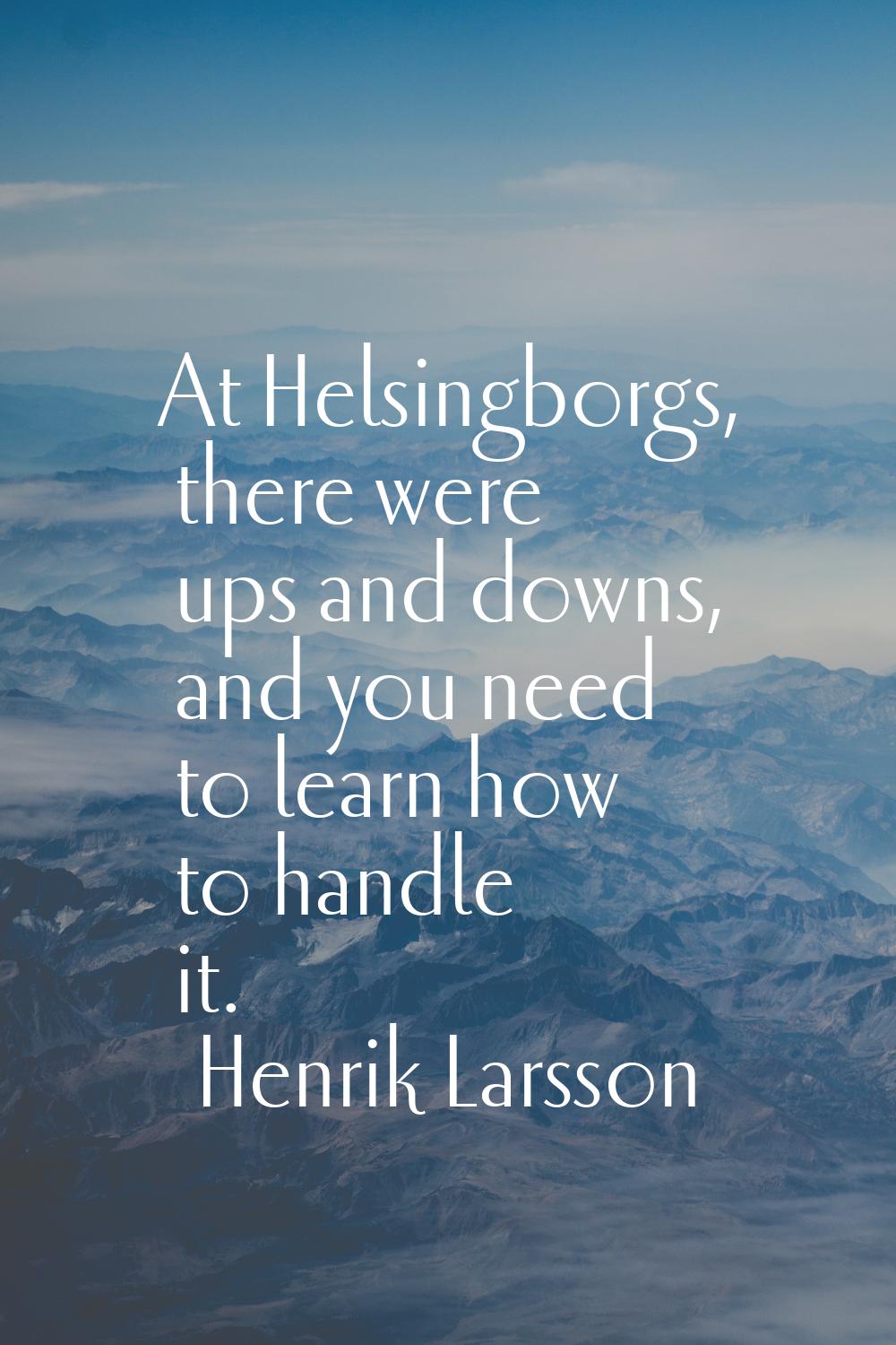 At Helsingborgs, there were ups and downs, and you need to learn how to handle it.