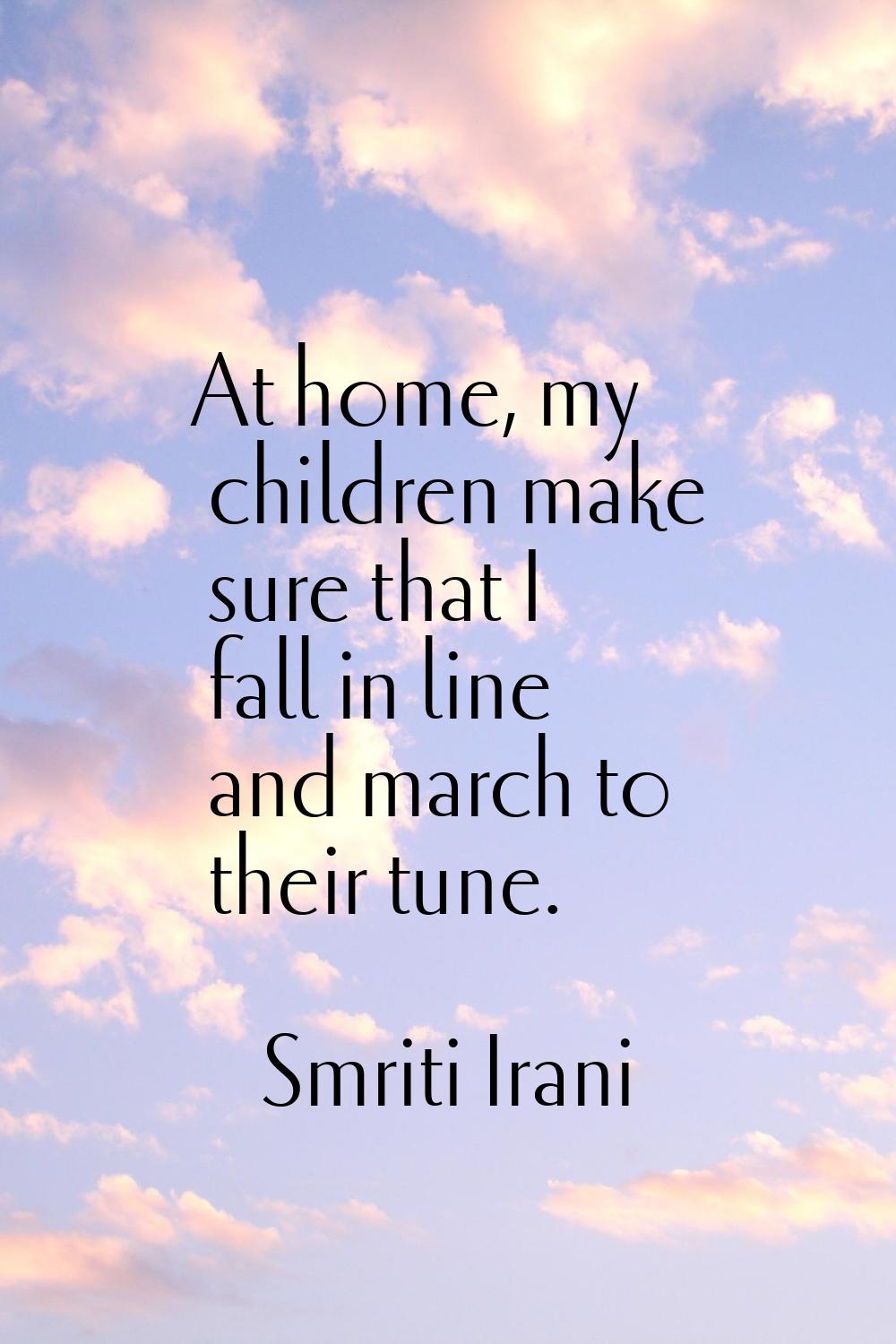 At home, my children make sure that I fall in line and march to their tune.