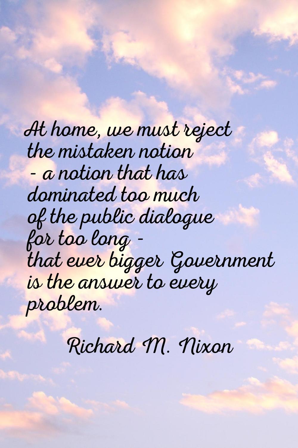 At home, we must reject the mistaken notion - a notion that has dominated too much of the public di