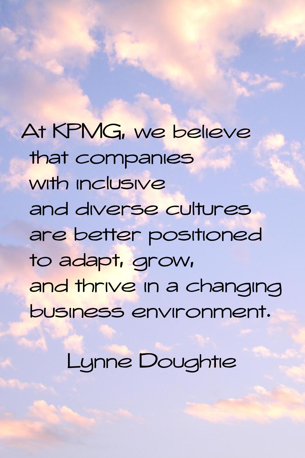 At KPMG, we believe that companies with inclusive and diverse cultures are better positioned to ada