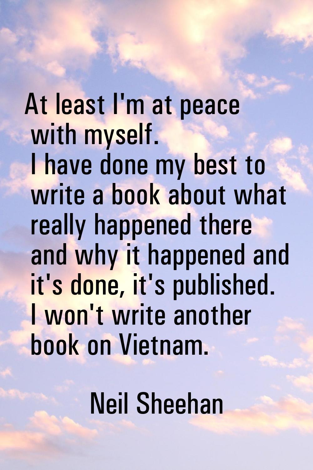 At least I'm at peace with myself. I have done my best to write a book about what really happened t