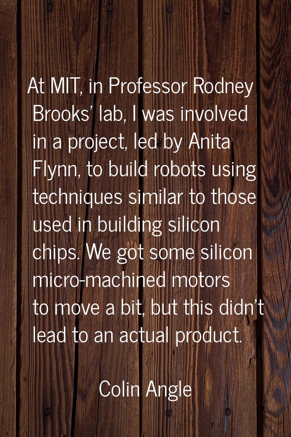 At MIT, in Professor Rodney Brooks' lab, I was involved in a project, led by Anita Flynn, to build 