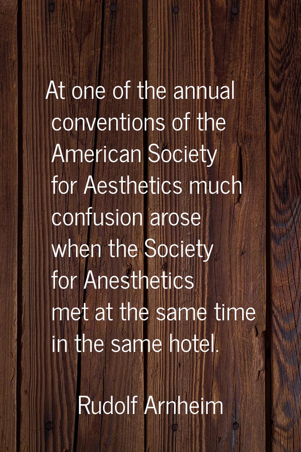 At one of the annual conventions of the American Society for Aesthetics much confusion arose when t