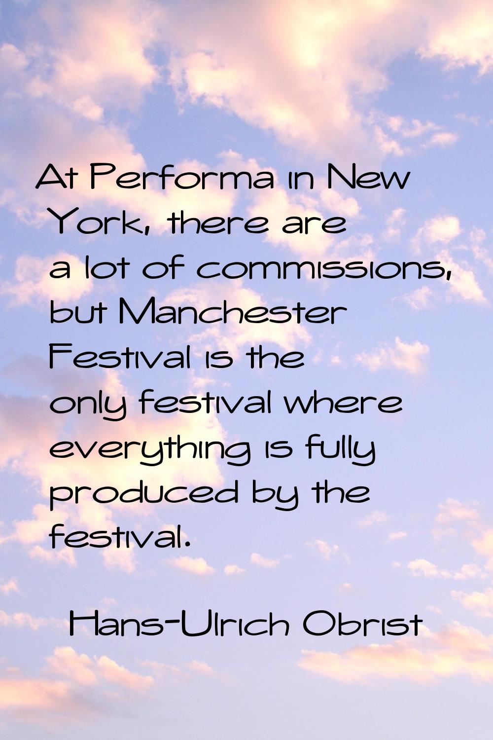 At Performa in New York, there are a lot of commissions, but Manchester Festival is the only festiv