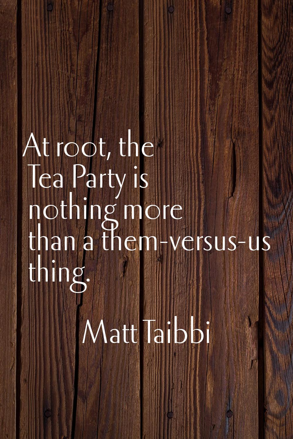 At root, the Tea Party is nothing more than a them-versus-us thing.