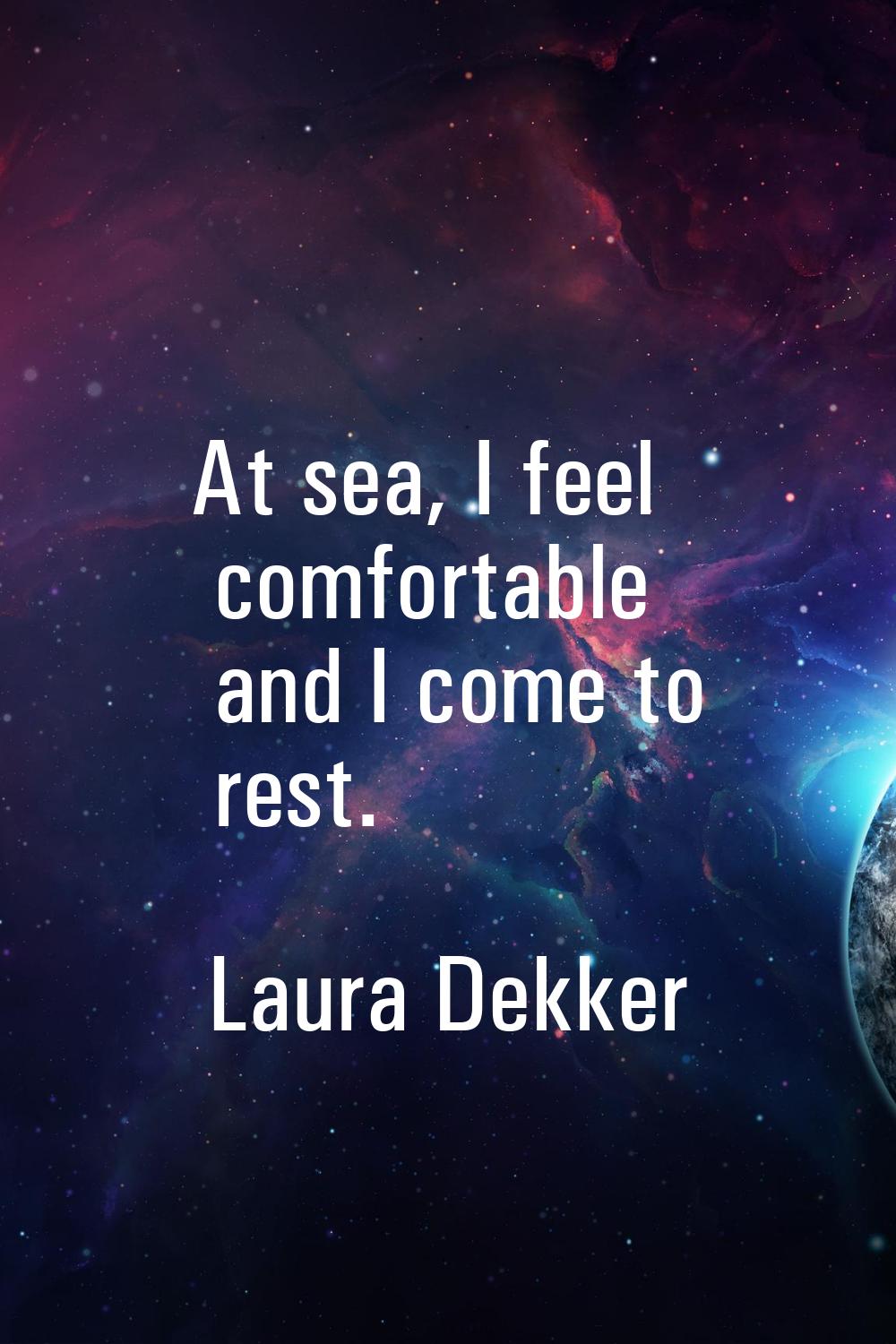 At sea, I feel comfortable and I come to rest.