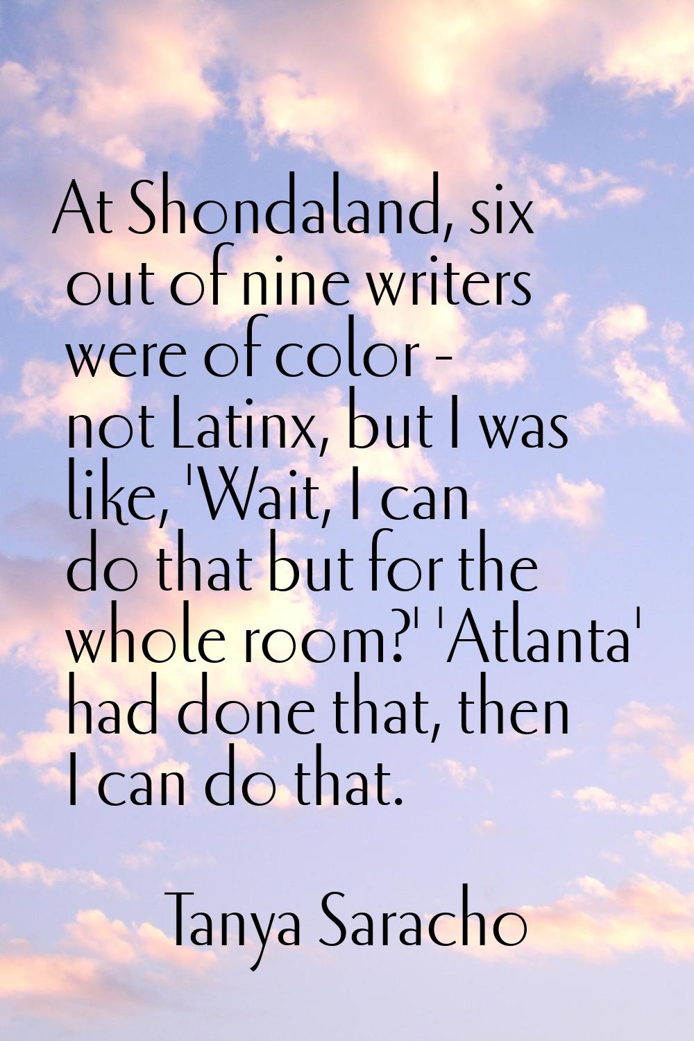 At Shondaland, six out of nine writers were of color - not Latinx, but I was like, 'Wait, I can do 